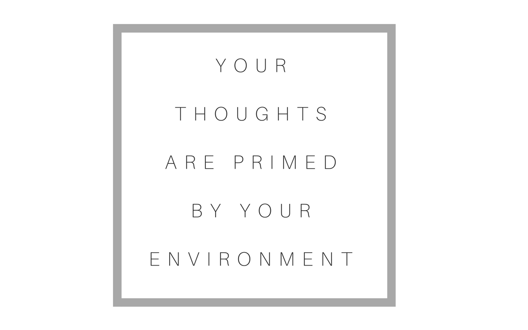 Quote that says Your thoughts are primed by your environment
